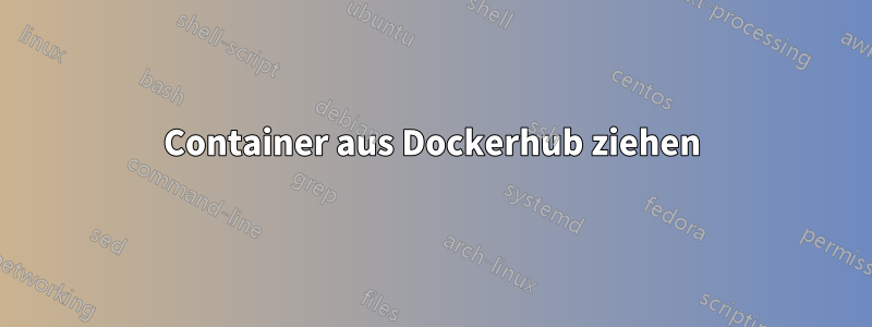 Container aus Dockerhub ziehen