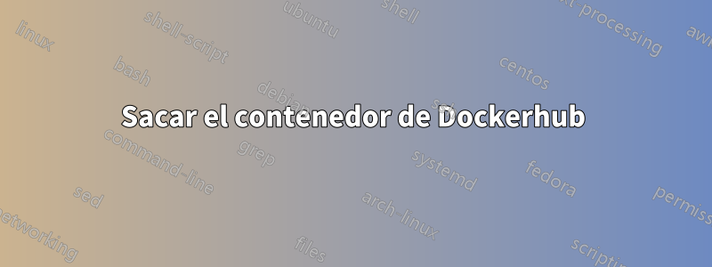 Sacar el contenedor de Dockerhub