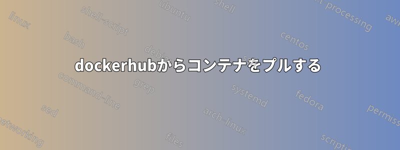 dockerhubからコンテナをプルする