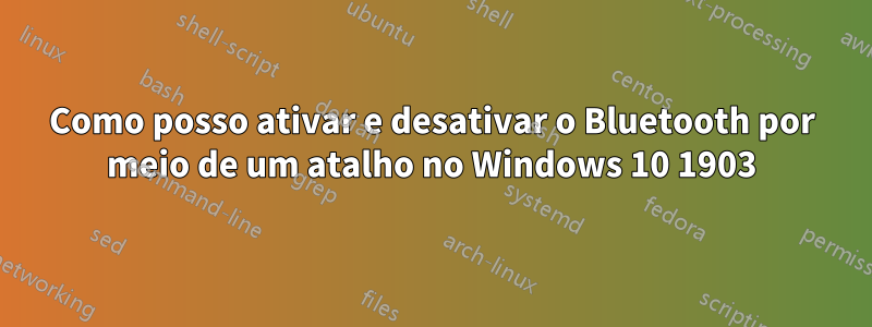 Como posso ativar e desativar o Bluetooth por meio de um atalho no Windows 10 1903