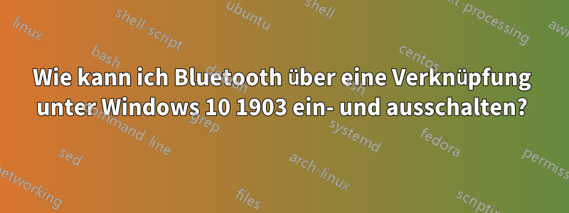 Wie kann ich Bluetooth über eine Verknüpfung unter Windows 10 1903 ein- und ausschalten?