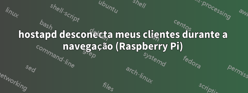 hostapd desconecta meus clientes durante a navegação (Raspberry Pi)