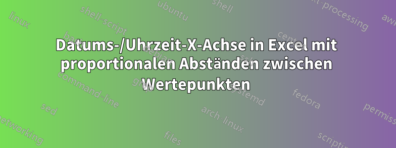 Datums-/Uhrzeit-X-Achse in Excel mit proportionalen Abständen zwischen Wertepunkten