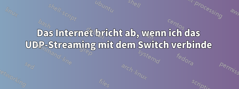 Das Internet bricht ab, wenn ich das UDP-Streaming mit dem Switch verbinde