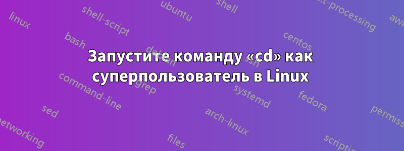 Запустите команду «cd» как суперпользователь в Linux