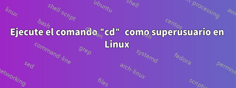 Ejecute el comando "cd" como superusuario en Linux