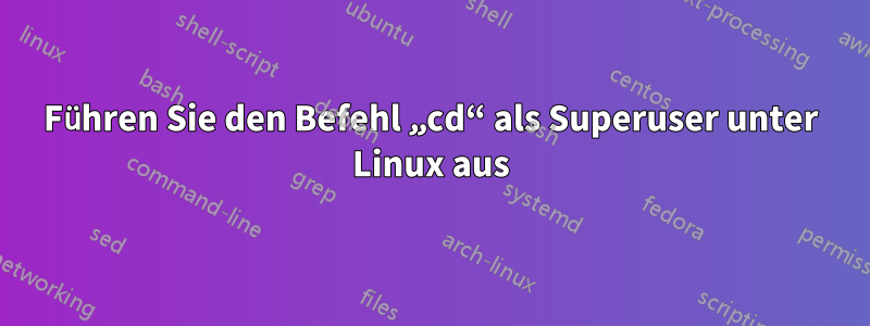 Führen Sie den Befehl „cd“ als Superuser unter Linux aus