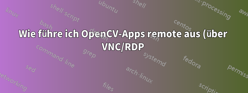 Wie führe ich OpenCV-Apps remote aus (über VNC/RDP)?