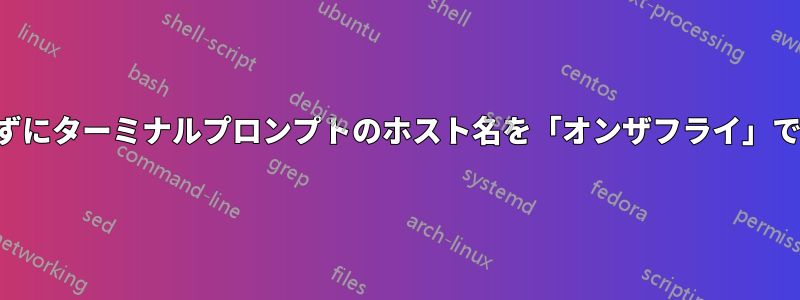 再起動せずにターミナルプロンプトのホスト名を「オンザフライ」で更新する