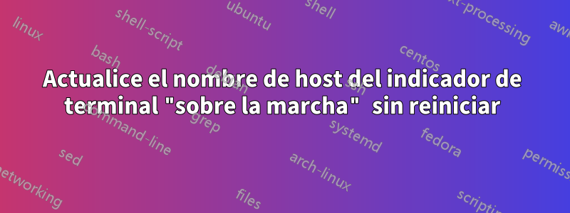 Actualice el nombre de host del indicador de terminal "sobre la marcha" sin reiniciar