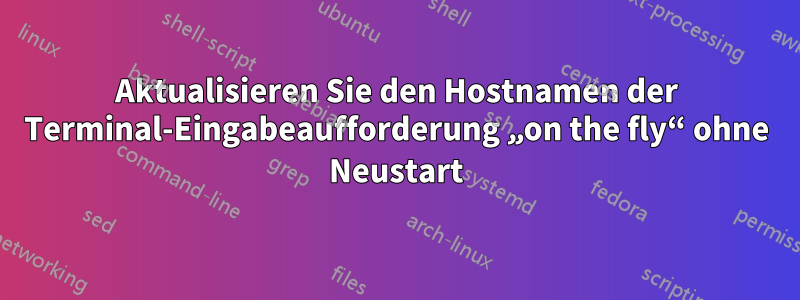 Aktualisieren Sie den Hostnamen der Terminal-Eingabeaufforderung „on the fly“ ohne Neustart