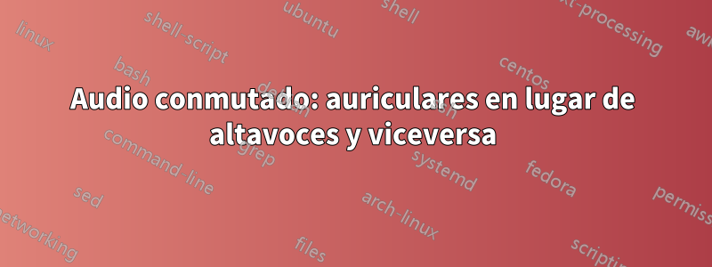 Audio conmutado: auriculares en lugar de altavoces y viceversa