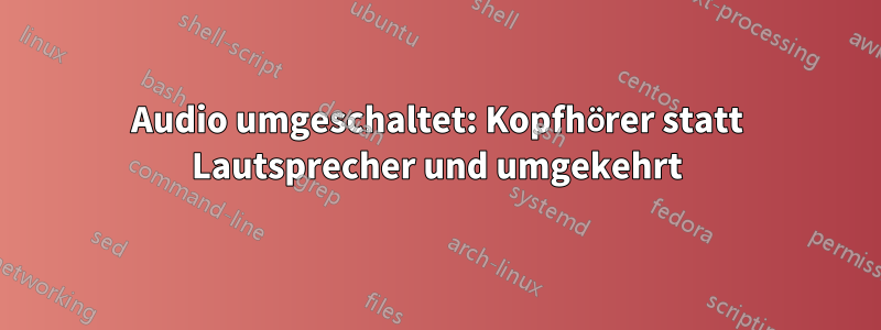 Audio umgeschaltet: Kopfhörer statt Lautsprecher und umgekehrt