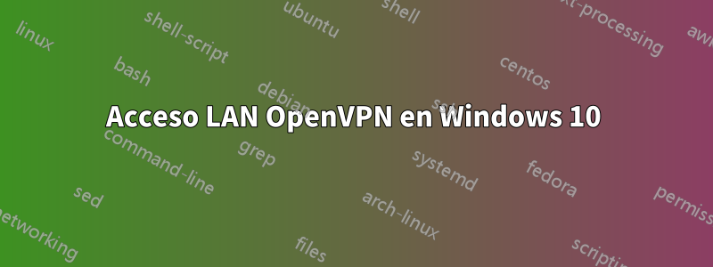 Acceso LAN OpenVPN en Windows 10