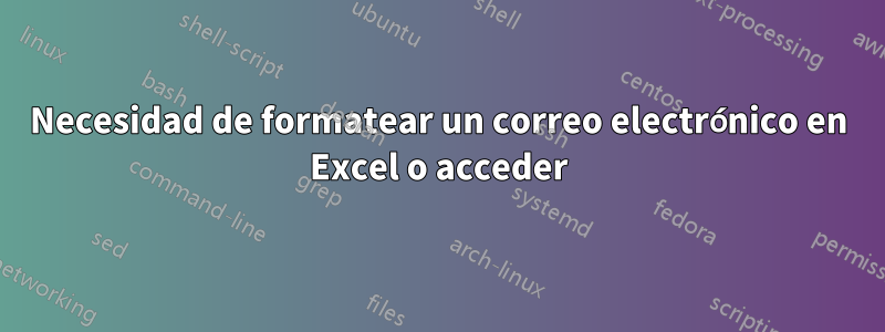 Necesidad de formatear un correo electrónico en Excel o acceder