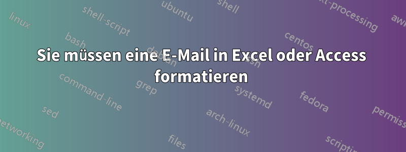 Sie müssen eine E-Mail in Excel oder Access formatieren