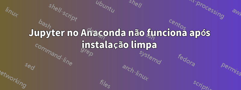 Jupyter no Anaconda não funciona após instalação limpa