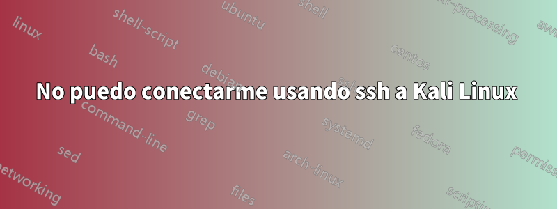 No puedo conectarme usando ssh a Kali Linux