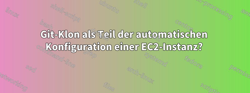 Git-Klon als Teil der automatischen Konfiguration einer EC2-Instanz?