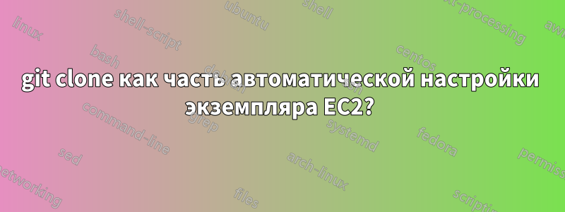 git clone как часть автоматической настройки экземпляра EC2?