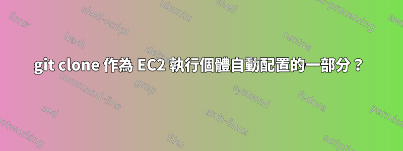 git clone 作為 EC2 執行個體自動配置的一部分？