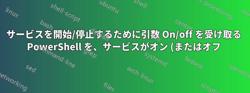 サービスを開始/停止するために引数 On/off を受け取る PowerShell を、サービスがオン (またはオフ) かどうかをチェックして停止 (または開始) するスクリプトに変更します。