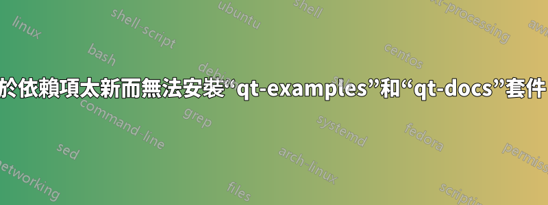 由於依賴項太新而無法安裝“qt-examples”和“qt-docs”套件?