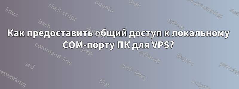 Как предоставить общий доступ к локальному COM-порту ПК для VPS?