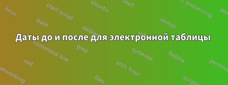 Даты до и после для электронной таблицы