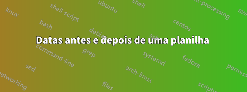 Datas antes e depois de uma planilha