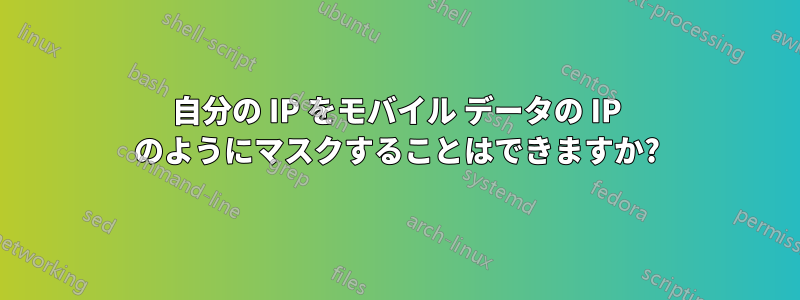 自分の IP をモバイル データの IP のようにマスクすることはできますか?