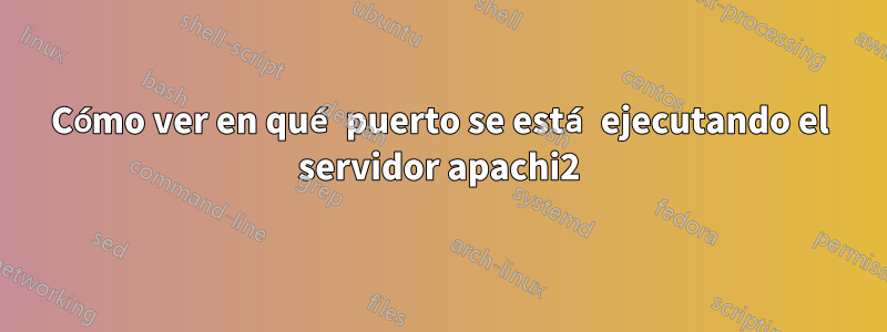 Cómo ver en qué puerto se está ejecutando el servidor apachi2