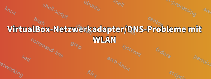 VirtualBox-Netzwerkadapter/DNS-Probleme mit WLAN