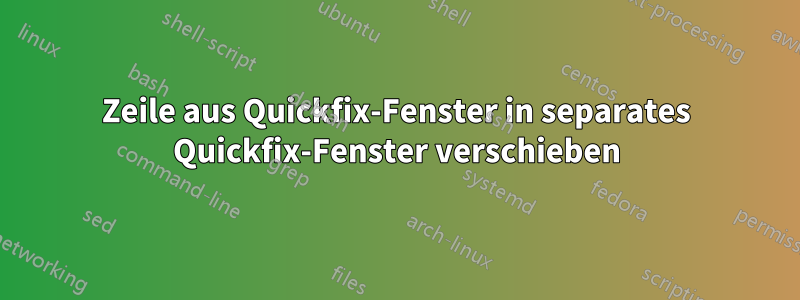Zeile aus Quickfix-Fenster in separates Quickfix-Fenster verschieben