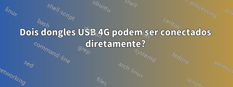 Dois dongles USB 4G podem ser conectados diretamente?