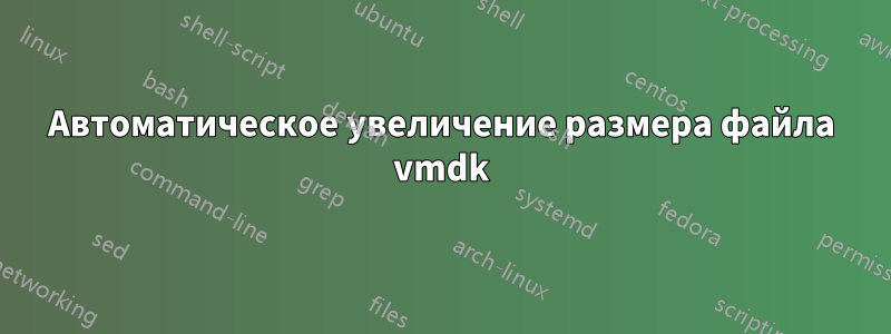 Автоматическое увеличение размера файла vmdk