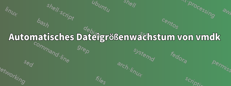 Automatisches Dateigrößenwachstum von vmdk