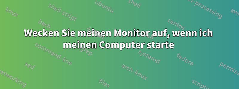 Wecken Sie meinen Monitor auf, wenn ich meinen Computer starte