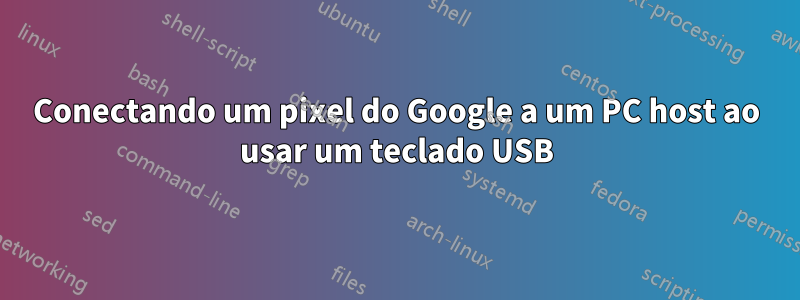Conectando um pixel do Google a um PC host ao usar um teclado USB