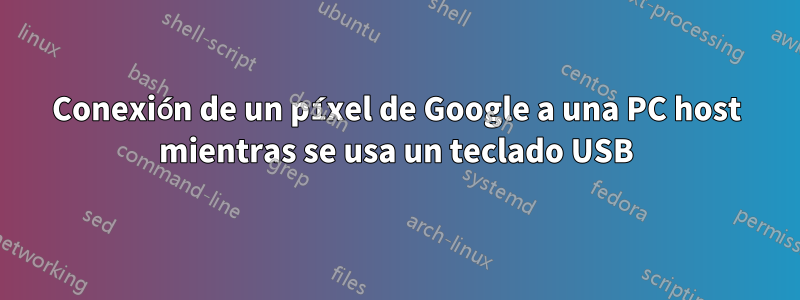 Conexión de un píxel de Google a una PC host mientras se usa un teclado USB