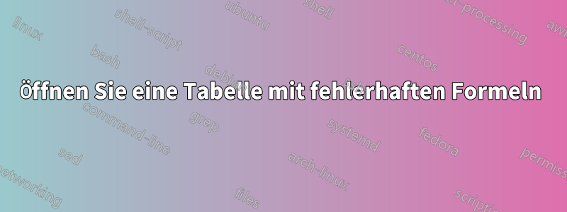 Öffnen Sie eine Tabelle mit fehlerhaften Formeln