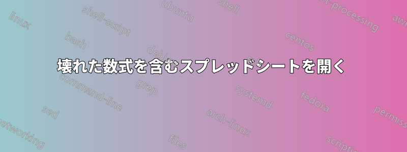 壊れた数式を含むスプレッドシートを開く