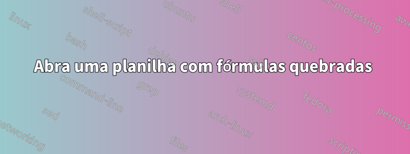 Abra uma planilha com fórmulas quebradas