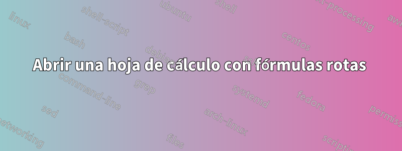 Abrir una hoja de cálculo con fórmulas rotas