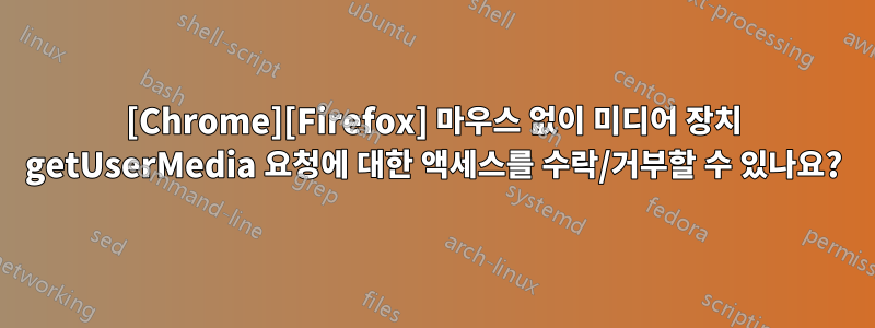 [Chrome][Firefox] 마우스 없이 미디어 장치 getUserMedia 요청에 대한 액세스를 수락/거부할 수 있나요?