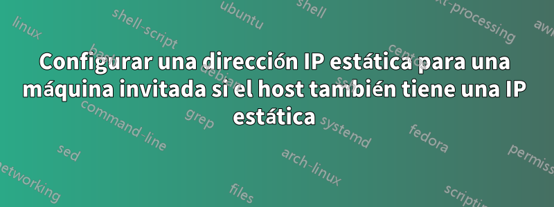 Configurar una dirección IP estática para una máquina invitada si el host también tiene una IP estática