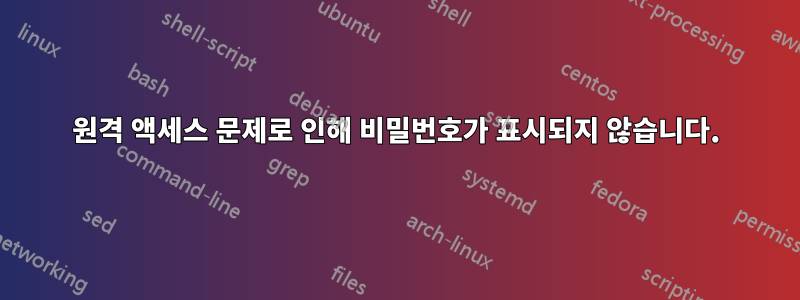 원격 액세스 문제로 인해 비밀번호가 표시되지 않습니다.