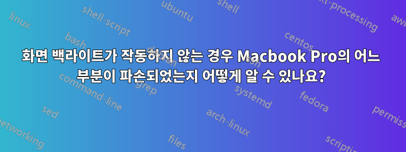 화면 백라이트가 작동하지 않는 경우 Macbook Pro의 어느 부분이 파손되었는지 어떻게 알 수 있나요?
