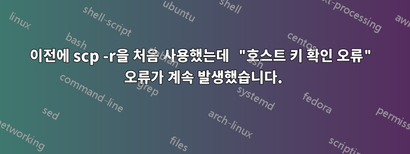 이전에 scp -r을 처음 사용했는데 "호스트 키 확인 오류" 오류가 계속 발생했습니다.