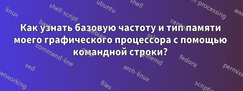 Как узнать базовую частоту и тип памяти моего графического процессора с помощью командной строки?